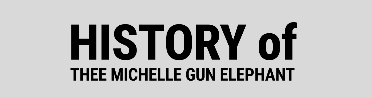 History of THEE MICHELLE GUN ELEPHANT